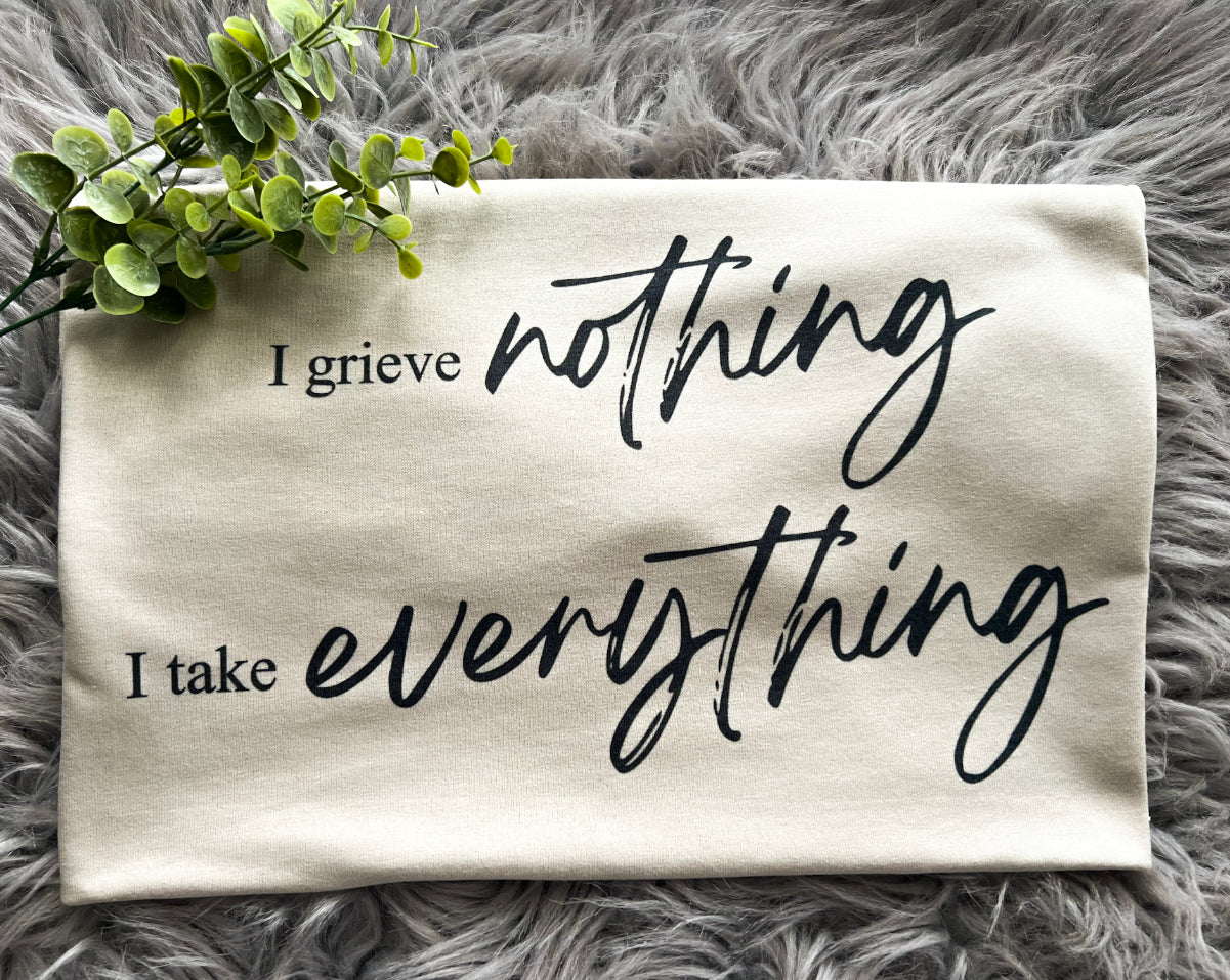 I grieve nothing, I take everything T-shirt